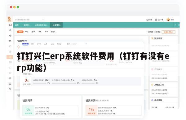 钉钉兴仁erp系统软件费用（钉钉有没有erp功能）